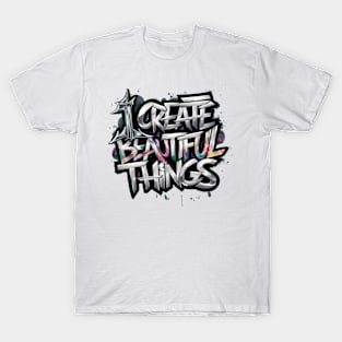 I Create Beautiful Things T-Shirt